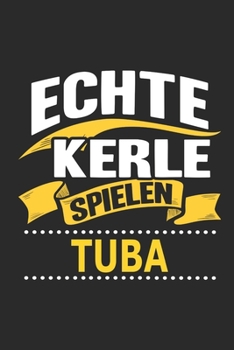 Echte Kerle spielen Tuba: Notizbuch mit 110 linierten Seiten, als Geschenk, aber auch als Dekoration anwendbar. (German Edition)