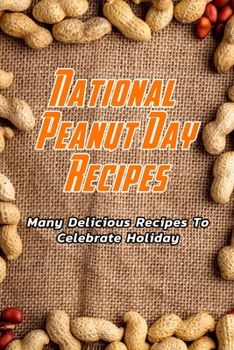 Paperback National Peanut Day Recipes: Many Delicious Recipes To Celebrate Holiday: National Peanut Day Cookbook Book