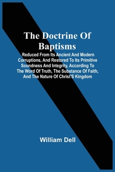 Paperback The Doctrine Of Baptisms: Reduced From Its Ancient And Modern Corruptions, And Restored To Its Primitive Soundness And Integrity, According To T Book