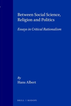 Between Social Science, Religion and Politics.Essays in Critical Rationalism.(Schriftenreihe zur Philosophie Karl R. Poppers und des Kritischen Rationalismus/Series in the Philosophy of Karl R. Popper