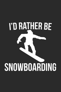 I'd Rather Be Snowboarding: Snowboarding Journal