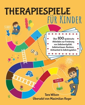 Therapiespiele für Kinder: Über 100 spielerische Aktivitäten zur Förderung von Selbstwertgefühl, Selbstvertrauen, Resilienz, Achtsamkeit & Selbstregulation (German Edition)