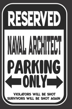 Reserved Naval Architect Parking Only. Violators Will Be Shot. Survivors Will Be Shot Again: Blank Lined Notebook | Thank You Gift For Naval Architect