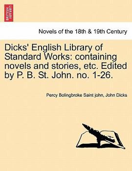 Dicks' English Library of Standard Works: containing ... novels and stories, etc. (Edited by P. B. St. John.) no. 1-26.