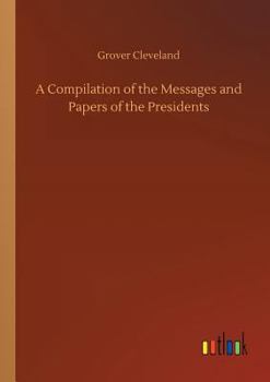 Paperback A Compilation of the Messages and Papers of the Presidents Book