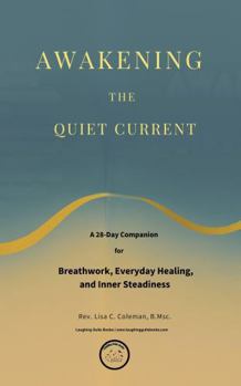 AWAKENING THE QUIET CURRENT: A 28-Day Companion for Breathwork, Everyday Healing, and Inner Steadiness