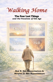 Walking Home: The Four Last Things and the Vocation of Old Age