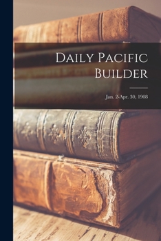 Paperback Daily Pacific Builder; Jan. 2-Apr. 30, 1908 Book