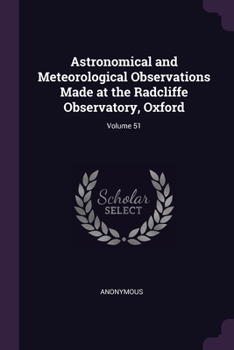 Paperback Astronomical and Meteorological Observations Made at the Radcliffe Observatory, Oxford; Volume 51 Book