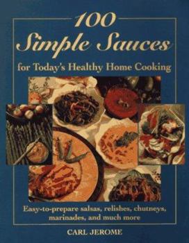 Paperback 100 Simple Sauces for Today's Healthy Home Cooking: Easy-To-Prepare Salsas, Relishes, Chutneys, Marinades, and Much More Book