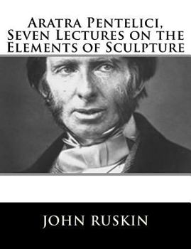 Paperback Aratra Pentelici, Seven Lectures on the Elements of Sculpture Book