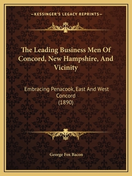 Paperback The Leading Business Men Of Concord, New Hampshire, And Vicinity: Embracing Penacook, East And West Concord (1890) Book