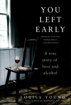 Hardcover You Left Early: A True Story of Love and Alcohol Book