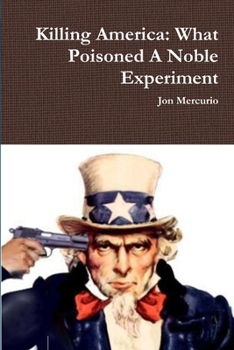 Paperback Killing America: What Poisoned A Noble Experiment Book