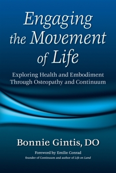 Paperback Engaging the Movement of Life: Exploring Health and Embodiment Through Osteopathy and Continuum Book