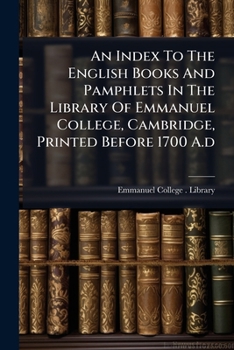 Paperback An Index To The English Books And Pamphlets In The Library Of Emmanuel College, Cambridge, Printed Before 1700 A.d Book