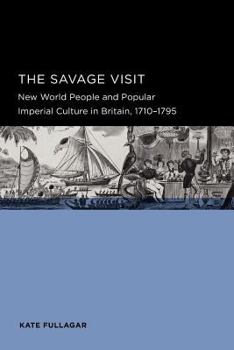 Paperback The Savage Visit: New World People and Popular Imperial Culture in Britain, 1710-1795 Book