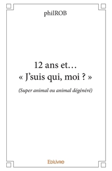 Paperback 12 ans et... J'suis qui, moi ?: (Super animal ou animal dégénéré) [French] Book