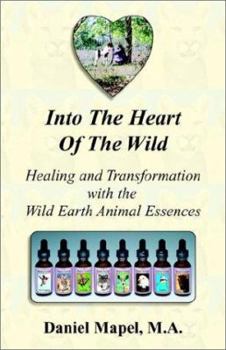 Into the Heart of the Wild: Healing and Transformation With the Wild Earth Animal Essences