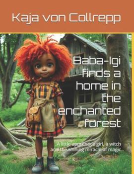 Baba-Igi finds a home in the enchanted forest: A little apprentice girl, a witch and the shining miracle of magic