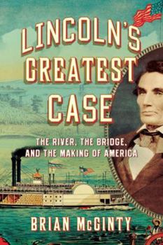 Hardcover Lincoln's Greatest Case: The River, the Bridge, and the Making of America Book