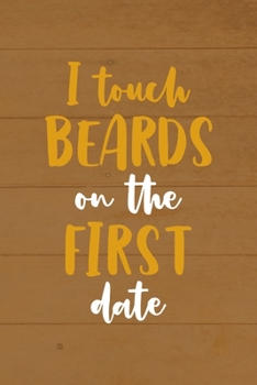 I Touch Beards On The First Date: All Purpose 6x9 Blank Lined Notebook Journal Way Better Than A Card Trendy Unique Gift Brown Wood Beards