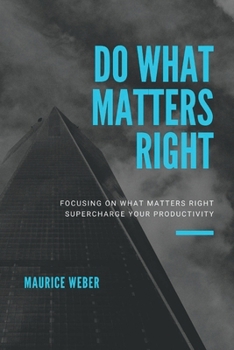 Paperback Do What Matters Right: Focusing on what matters right Supercharge Your Productivity Book