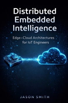 Paperback Distributed Embedded Intelligence: Edge-Cloud Architectures for IoT Engineers Book