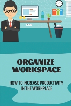 Paperback Organize Workspace: How To Increase Productivity In The Workplace: Productivity Boost In Workspace Book