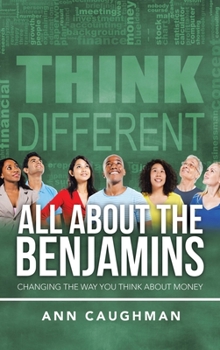 Hardcover All About the Benjamins: Changing the Way You Think About Money Book