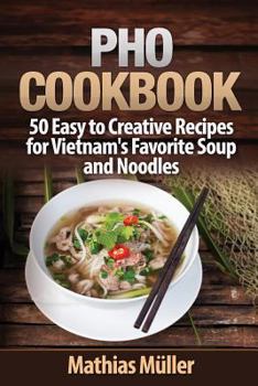 Paperback Pho Cookbook: 50 Easy to Creative Recipes for Vietnam's Favorite Soup and Noodles Book