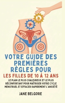 Votre Guide des Premières Règles pour les filles de 10 à 12 ans: Le Plan le Plus Chaleureux et le Plus Réconfortant pour Maîtriser Votre Cycle ... Et de la Puberté Des Filles) (French Edition)