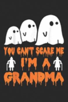 You Can't Scare Me I'm A Grandma: You Can't Scare Me I'm A Grandma Boo Halloween Journal/Notebook Blank Lined Ruled 6x9 100 Pages