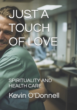 JUST A TOUCH OF LOVE: SPIRITUALITY AND HEALTH CARE