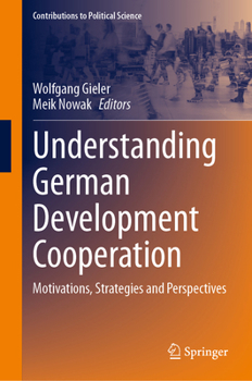 Understanding German Development Cooperation: Motivations, Strategies, and Perspectives (Contributions to Political Science)