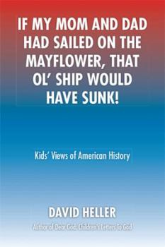 Paperback If My Mom and Dad Had Sailed on the Mayflower, That Ol' Ship Would Have Sunk!: Kids' Views of American History Book