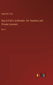 Hardcover Key to Fish's Arithmetic for Teachers and Private Learners: No. II Book