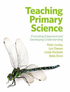 Paperback Teaching Primary Science: Promoting Enjoyment and Developing Understanding. Peter Loxley ... [Et Al.] Book