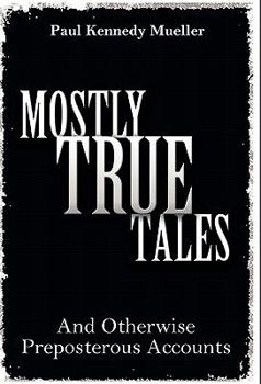 Hardcover Mostly True Tales: And Otherwise Preposterous Accounts Book