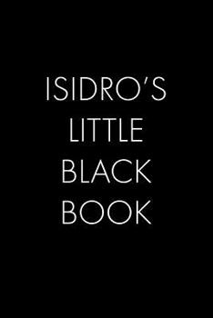 Paperback Isidro's Little Black Book: The Perfect Dating Companion for a Handsome Man Named Isidro. A secret place for names, phone numbers, and addresses. Book