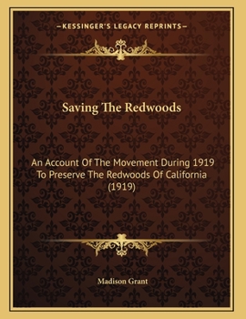 Paperback Saving The Redwoods: An Account Of The Movement During 1919 To Preserve The Redwoods Of California (1919) Book