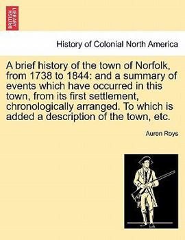 Paperback A Brief History of the Town of Norfolk, from 1738 to 1844: And a Summary of Events Which Have Occurred in This Town, from Its First Settlement, Chrono Book