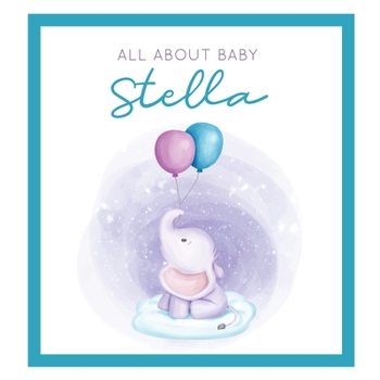 All About Baby Stella: The Perfect Personalized Keepsake Journal for Baby's First Year - Great Baby Shower Gift [Soft Baby Elephant]