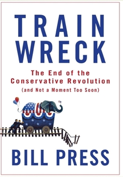 Hardcover Trainwreck: The End of the Conservative Revolution (and Not a Moment Too Soon) Book