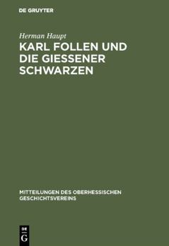 Hardcover Karl Follen Und Die Gießener Schwarzen: Beiträge Zur Geschichte Der Politischen Geheimbünde Und Die Verfassungs-Entwicklung Der Alten Burschenschaft i [German] Book