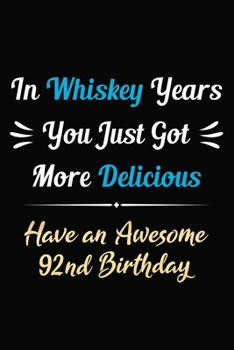 Paperback In Whiskey Years You Just Got More Delicious Have an Awesome 92nd Birthday: 92 Years Old Bday Journal / Notebook / Appreciation Gift / Funny 92nd Birt Book