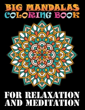 Big Mandalas Coloring Book For Relaxation And Meditation: Over 101 Midnight Designs of Mandala Coloring Books for Adults and Teens For Stress Relief, Relaxation And Happiness