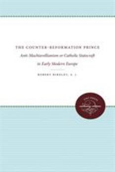 Paperback The Counter-Reformation Prince: Anti-Machiavellianism or Catholic Statecraft in Early Modern Europe Book