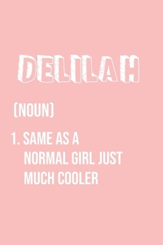 Delilah Same as a normal girl just much cooler: Notebook Gift lined Journal , notebook for writing, Personalized Delilah Name Gift Idea Notebook ... for Delilah , Notebook for Delilah 120 Pages