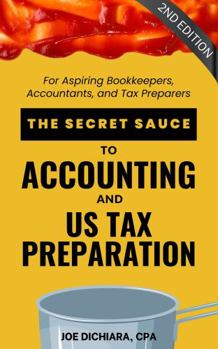 Paperback The Secret Sauce to Accounting and US Tax Preparation 2nd Edition: For Aspiring Bookkeepers, Accountants and Tax Preparers Book